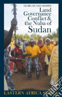 Land, Governance, Conflict & the Nuba of Sudan libro in lingua di Komey Guma Kunda