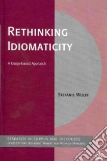 Rethinking Idiomaticity libro in lingua di Wulff Stefanie