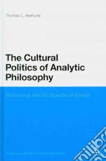 The Cultural Politics of Analytic Philosophy libro in lingua di Akehurst Thomas L.