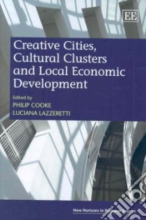 Creative Cities, Cultural Clusters and Local Economic Development libro in lingua di Cooke Philip (EDT), Lazzeretti Luciana (EDT)