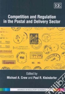 Competition and Regulation in the Postal and Delivery Sector libro in lingua di Crew Michael A. (EDT), Kleindorfer Paul R.