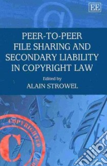 Peer-to-Peer File Sharing and Secondary Liability in Copyright Law libro in lingua di Strowel Alain (EDT)
