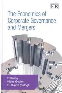 Economics Of Corporate Governance And Mergers libro in lingua di Gugler Klaus (EDT), Yurtoglu B. Burcin (EDT)