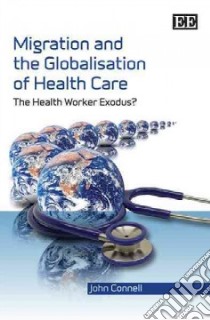 Migration and the Globalisation of Health Care libro in lingua di Connell John