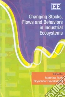 Changing Stocks, Flows and Behaviors in Industrial Ecosystems libro in lingua di Ruth Matthias (EDT), Davidsdottir Brynhildur (EDT)