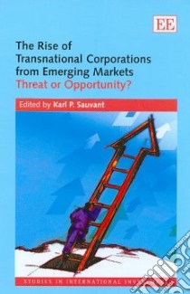 The Rise of Transnational Corporations From Emerging Markets libro in lingua di Sauvant Karl P. (EDT), Mendoza Kristin (EDT), Ince Irmak (EDT)