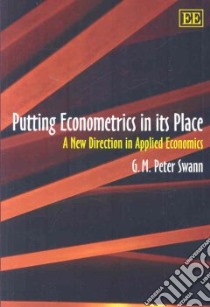 Putting Econometrics in its Place libro in lingua di Swann G. M. Peter