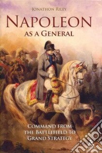 Napoleon as a General libro in lingua di Riley Jonathon