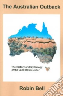 Australian Outback - The History and Mythology of the ... libro in lingua di Robin, Bell