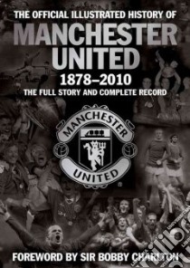 The Official Illustrated History of Manchester United libro in lingua di Murphy Alex, Endlar Andrew (CON), Charlton Bobby (FRW)