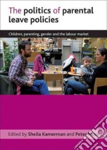 The Politics of Parental Leave Policies libro in lingua di Kamerman Sheila B. (EDT), Moss Peter (EDT)