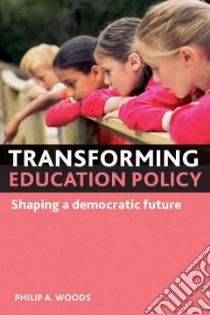 Transforming Education Policy libro in lingua di Woods Philip A.