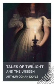 Tales of Twilight and the Unseen libro in lingua di Doyle Arthur Conan Sir