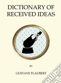 Dictionary of Received Ideas libro in lingua di Gustave Flaubert