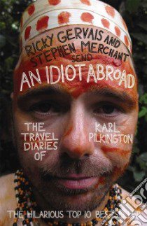 An Idiot Abroad libro in lingua di Pilkington Karl, Gervais Ricky, Merchant Stephen, Hardcastle Rick (PHT), Clare Freddie (PHT)