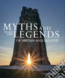 Myths and Legends of Britain and Ireland libro in lingua di Jones Richard