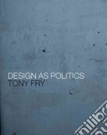 Design as Politics libro in lingua di Tony Fry
