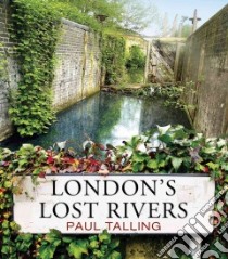London's Lost Rivers libro in lingua di Talling Paul