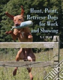 Hunt, Point, Retrieve Dogs for Work and Showing libro in lingua di Dear Nigel