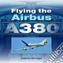 Flying the Airbus A380 libro in lingua di Vogel Gib
