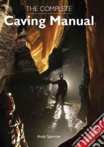 The Complete Caving Manual libro in lingua di Sparrow Andy