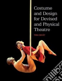 Costume and Design for Devised and Physical Theatre libro in lingua di Bicat Tina