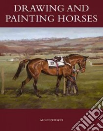 Drawing and Painting Horses libro in lingua di Wilson Alison