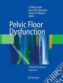 Pelvic Floor Dysfunction libro in lingua di Davila G. Willy M.D. (EDT), Ghoniem Gamal M. (EDT), Wexner Steven D. (EDT)