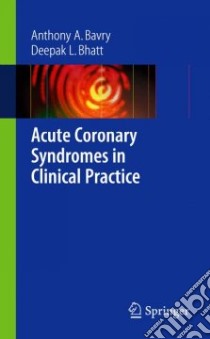 Acute Coronary Syndromes in Clinical Practice libro in lingua di Bavry Anthony A. (EDT), Bhatt Deepak L. (EDT)