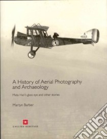 A History of Aerial Photography and Archaeology libro in lingua di Barber Martyn