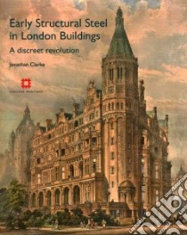 Early Structural Steel in London Buildings libro in lingua di Clarke Jonathan