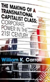 The Making of a Transnational Capitalist Class libro in lingua di Carroll William K., Carson Colin (CON), Fennema Meindert (CON), Heemskerk Eelke (CON), Sapinski J. P. (CON)