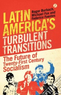 Latin America's Turbulent Transitions libro in lingua di Burbach Roger, Fox Michael, Fuentes Federico