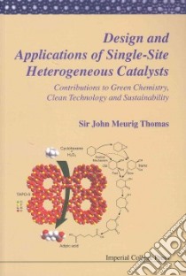 Design and Applications of Single-Site Heterogeneous Catalysts libro in lingua di Thomas John Meurig Sir