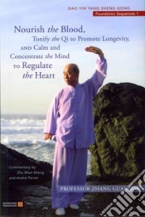 Nourish the Blood, Tonify the Qi to Promote Longevity, and Calm and Concentrate the Mind to Regulate the Heart libro in lingua di Guangde Zhang, Sheng Zhu Mian (CON), Perret Andre (CON)