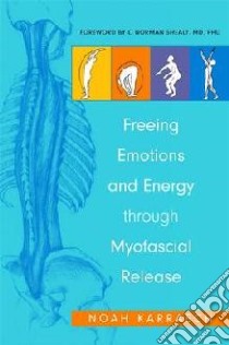 Freeing Emotions and Energy Through Myofascial Release libro in lingua di Noah Karrasch