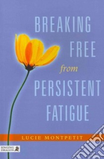 Breaking Free from Persistent Fatigue libro in lingua di Montpetit Lucie