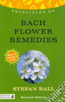 Principles of Bach Flower Remedies libro in lingua di Ball Stefan
