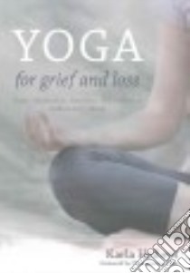Yoga for Grief and Loss libro in lingua di Helbert Karla, Stiles Chinnamasta (FRW), Blythe D. Randall (PHT), Brown Brian (PHT), Fueglein Jamie (PHT)