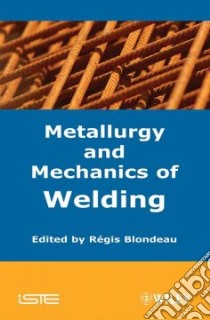 Metallurgy and Mechanics of Welding libro in lingua di Blondeau Regis (EDT)