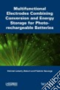 Multifunctional Electrodes Combining Conversion and Energy Storage for Photo-rechargeable Batteries libro in lingua di Laberty-robert Christel, Sauvage Frédéric