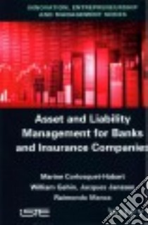 Asset and Liability Management for Banks and Insurance Companies libro in lingua di Corlosquet-habart Marine, Gehin William, Janssen Jacques, Manca Raimondo