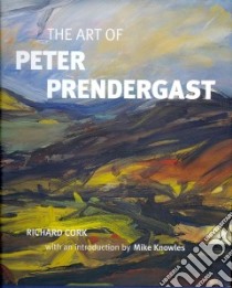 The Art of Peter Prendergast libro in lingua di Cork Richard, Knowles Mike (INT)