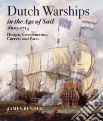 Dutch Warships in the Age of Sail, 1600-1714 libro in lingua di Bender James