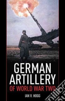 German Artillery of World War Two libro in lingua di Hogg Ian V.