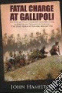 Fatal Charge at Gallipoli libro in lingua di Hamilton John