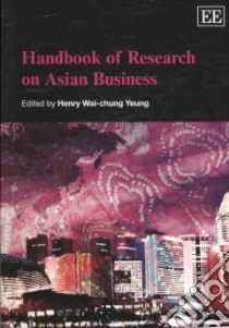 Handbook of Research on Asian Business libro in lingua di Yeung Henry Wai-Chung (EDT)