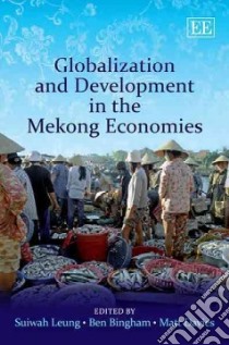 Globalization and Development in the Mekong Economies libro in lingua di Leung Suiwah, Bingham Ben, Davies Matt