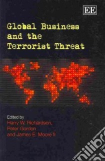 Global Business and the Terrorist Threat libro in lingua di Richardson Harry W. (EDT), Gordon Peter (EDT), Moore James E. II (EDT)