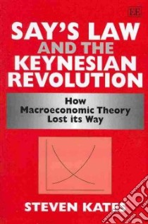 Say's Law and the Keynesian Revolution libro in lingua di Kates Steven